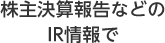 株主決算報告などのIR情報で